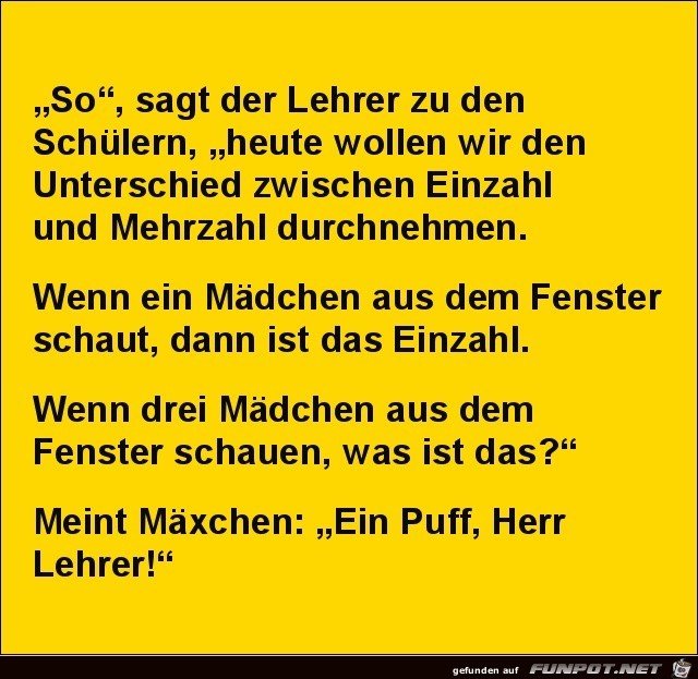 so, sagt der Lehrer:......