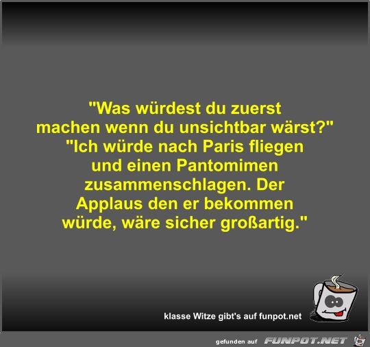Was würdest du zuerst machen wenn du unsichtbar wärst? Was würdest du zuerst machen wenn du unsichtbar wärst?