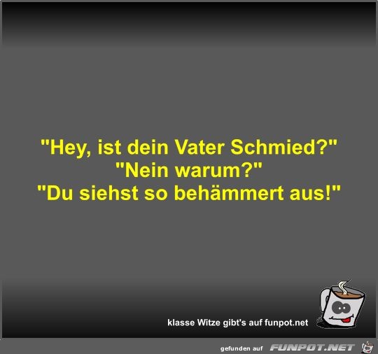 Hey, ist dein Vater Schmied? Hey, ist dein Vater Schmied?