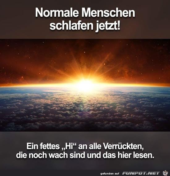 normale Menschen schlafen jetzt....