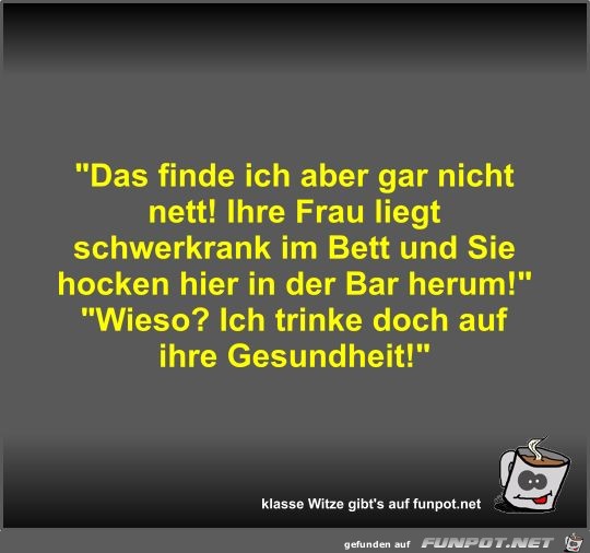 Das finde ich aber gar nicht nett! Ihre Frau liegt... Das finde ich aber gar nicht nett! Ihre Frau liegt...