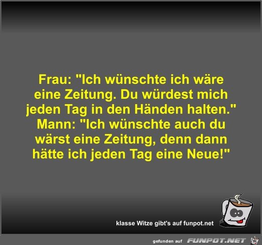 Frau: Ich wnschte ich wre eine Zeitung