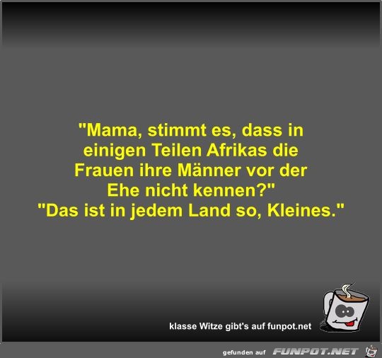 Mama, stimmt es, dass in einigen Teilen Afrikas die Frauen