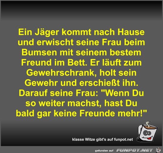 Ein Jäger kommt nach Hause und erwischt seine Frau beim... Ein Jäger kommt nach Hause und erwischt seine Frau beim...
