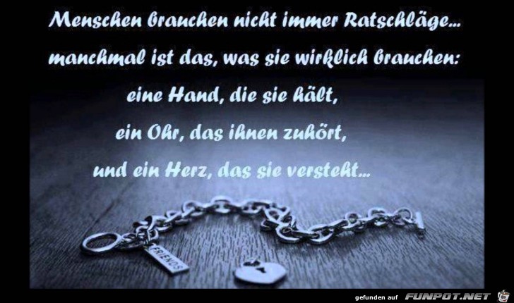 Menschen brauchen nicht immer Ratschläge.... Menschen brauchen nicht immer Ratschläge....