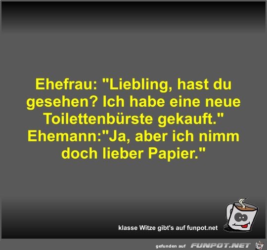 Ehefrau: Liebling, hast du gesehen? Ehefrau: Liebling, hast du gesehen?