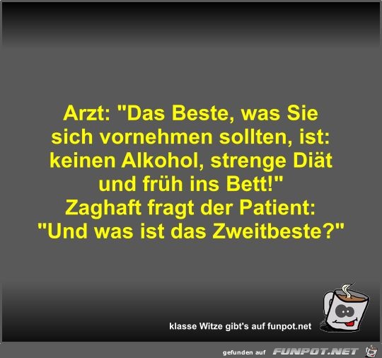 Arzt: Das Beste, was Sie sich vornehmen sollten, ist:... Arzt: Das Beste, was Sie sich vornehmen sollten, ist:...