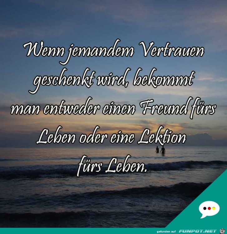 wenn jemandem Vertauen geschenkt wird,.... wenn jemandem Vertauen geschenkt wird,....