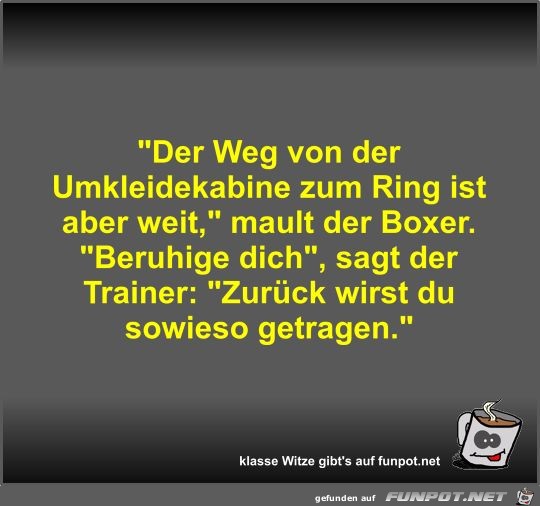 Der Weg von der Umkleidekabine zum Ring ist aber weit Der Weg von der Umkleidekabine zum Ring ist aber weit