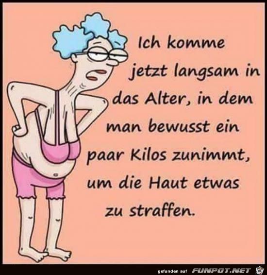 ich komme jetzt langsam in das Alter.... ich komme jetzt langsam in das Alter....