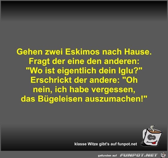 Gehen zwei Eskimos nach Hause