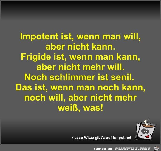 Impotent ist, wenn man will, aber nicht kann Impotent ist, wenn man will, aber nicht kann