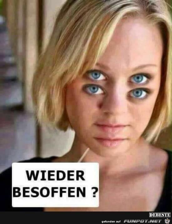 Wieder besoffen?