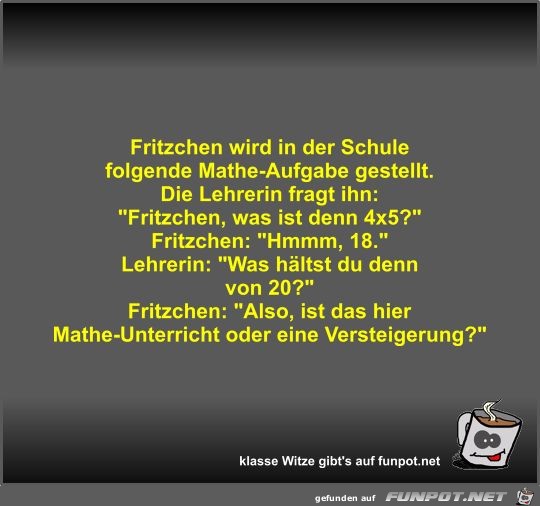 Fritzchen wird in der Schule folgende Mathe-Aufgabe gestellt Fritzchen wird in der Schule folgende Mathe-Aufgabe gestellt