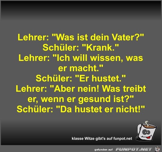 Lehrer: Was ist dein Vater? Lehrer: Was ist dein Vater?