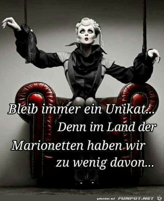 bleib immer ein Unikat..... bleib immer ein Unikat.....