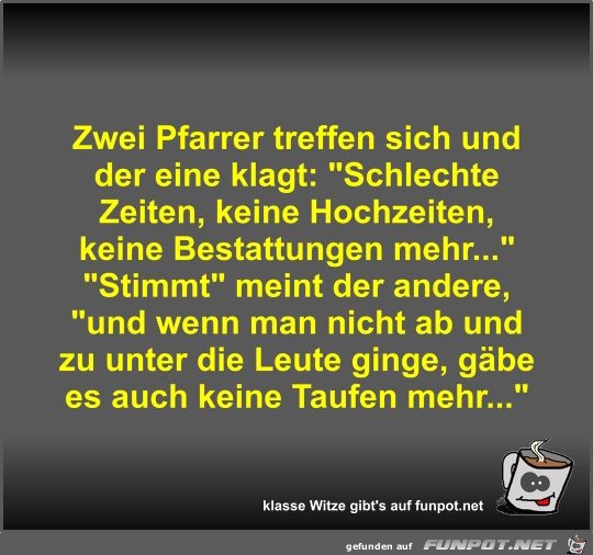 Zwei Pfarrer treffen sich und der eine klagt Zwei Pfarrer treffen sich und der eine klagt
