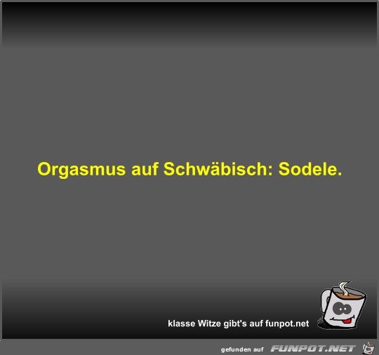 Orgasmus auf Schwbisch