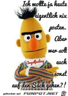 wer soll euch sonst auf den Sack gehen ?