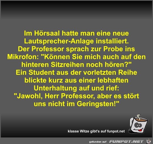 Im Hörsaal hatte man eine neue Lautsprecher-Anlage... Im Hörsaal hatte man eine neue Lautsprecher-Anlage...