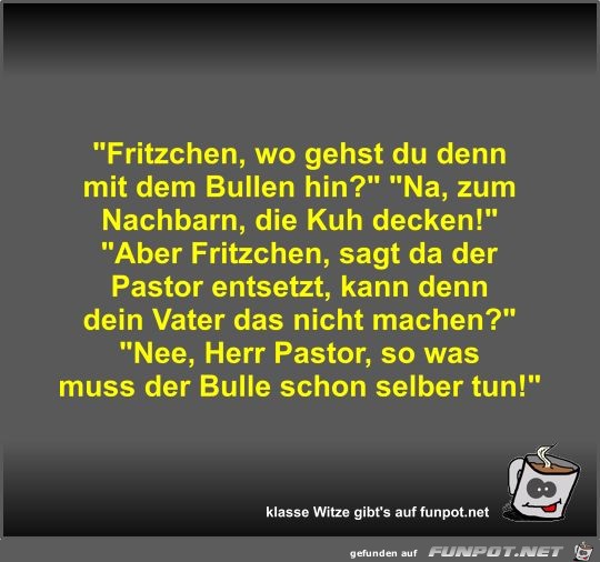 Fritzchen, wo gehst du denn mit dem Bullen hin? Fritzchen, wo gehst du denn mit dem Bullen hin?
