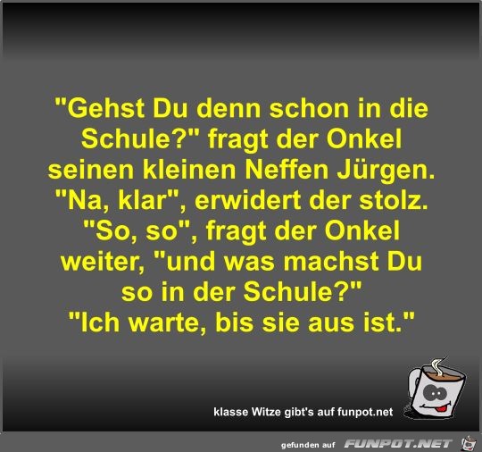 Gehst Du denn schon in die Schule? Gehst Du denn schon in die Schule?