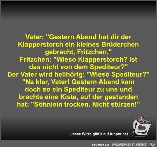 Vater: Gestern Abend hat dir der Klapperstorch ein kleines Vater: Gestern Abend hat dir der Klapperstorch ein kleines