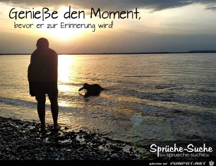 geniesse den Moment.....