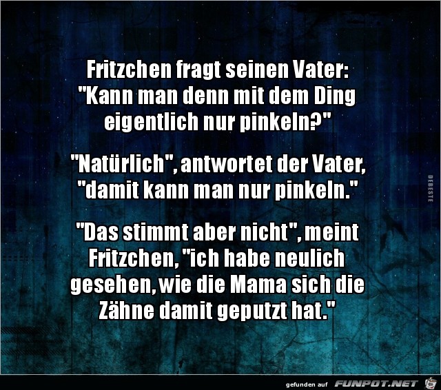 Fritzchen fragt seinen Vater:.....