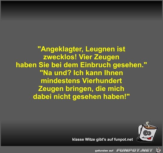 Angeklagter, Leugnen ist zwecklos! Vier Zeugen haben Sie... Angeklagter, Leugnen ist zwecklos! Vier Zeugen haben Sie...