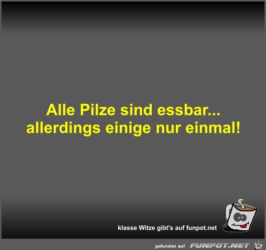Alle Pilze sind essbar Alle Pilze sind essbar