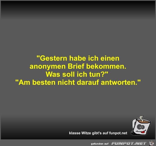Gestern habe ich einen anonymen Brief bekommen Gestern habe ich einen anonymen Brief bekommen