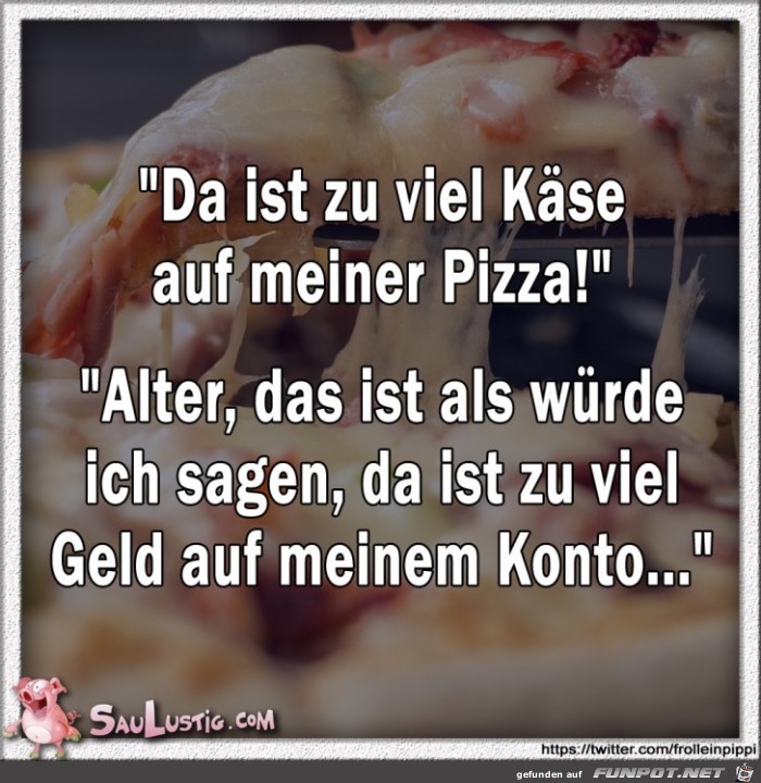 Da-ist-zu-viel-Kaese-auf-meiner-Pizza Da-ist-zu-viel-Kaese-auf-meiner-Pizza