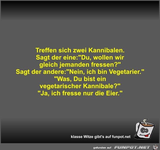 Treffen sich zwei Kannibalen Treffen sich zwei Kannibalen