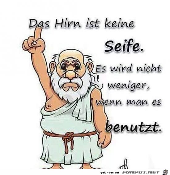 das Hirn ist keine Seife,..... das Hirn ist keine Seife,.....