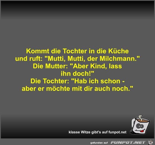Kommt die Tochter in die Küche und ruft Kommt die Tochter in die Küche und ruft