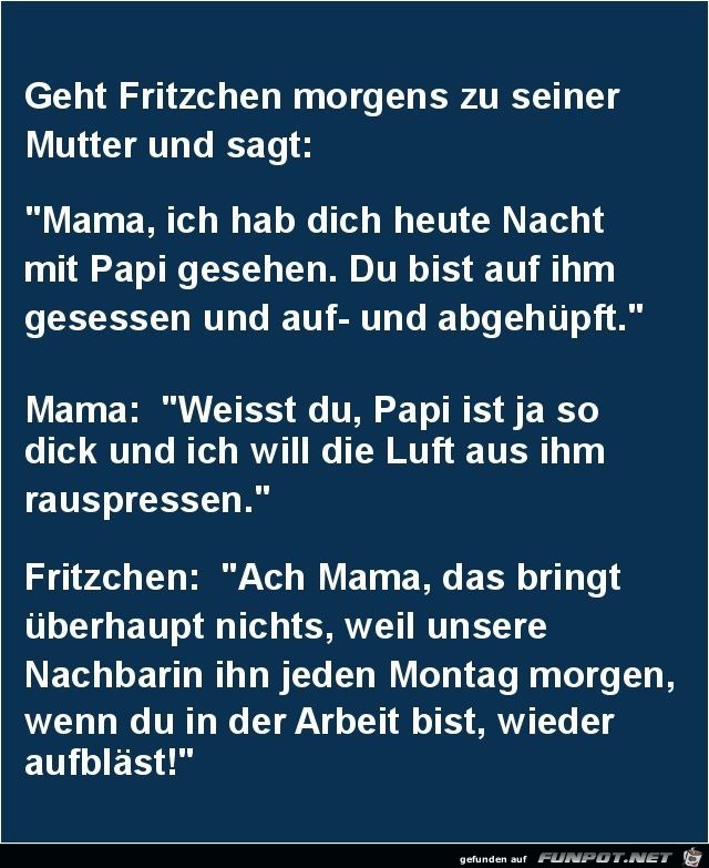 Fritzchen zu seiner Mutter:.....