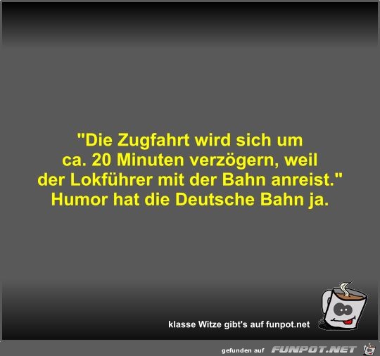 Die Zugfahrt wird sich um ca Die Zugfahrt wird sich um ca