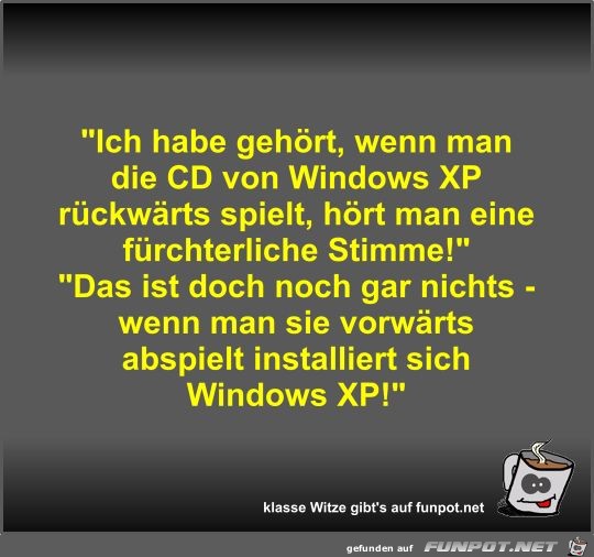 Ich habe gehört, wenn man die CD von Windows XP rückwärts Ich habe gehört, wenn man die CD von Windows XP rückwärts