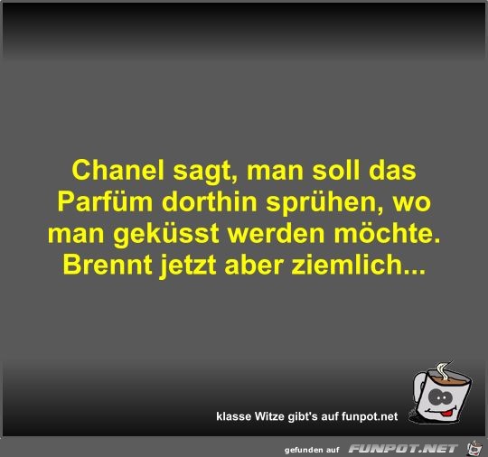 Chanel sagt, man soll das Parfüm dorthin sprühen, wo man... Chanel sagt, man soll das Parfüm dorthin sprühen, wo man...