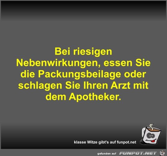 Bei riesigen Nebenwirkungen Bei riesigen Nebenwirkungen