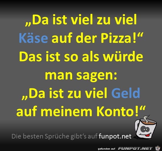 Zu viel Käse Zu viel Käse