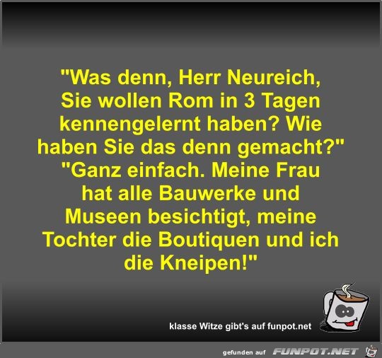 Was denn, Herr Neureich, Sie wollen Rom in 3 Tagen... Was denn, Herr Neureich, Sie wollen Rom in 3 Tagen...