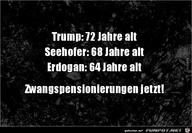 Trump 72 Jhre alt, Seehofer 68 Jhre alt,.....