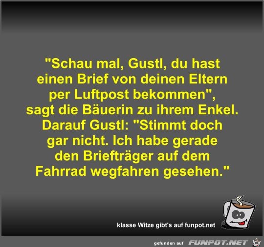 Schau mal, Gustl, du hast einen Brief von deinen Eltern... Schau mal, Gustl, du hast einen Brief von deinen Eltern...