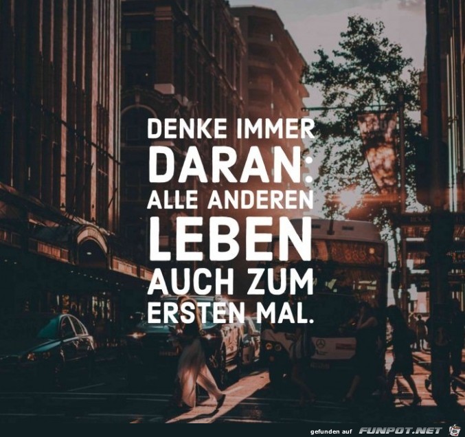denke-immer-daran-alle-anderen-leben-auch-zum-ersten-mal denke-immer-daran-alle-anderen-leben-auch-zum-ersten-mal