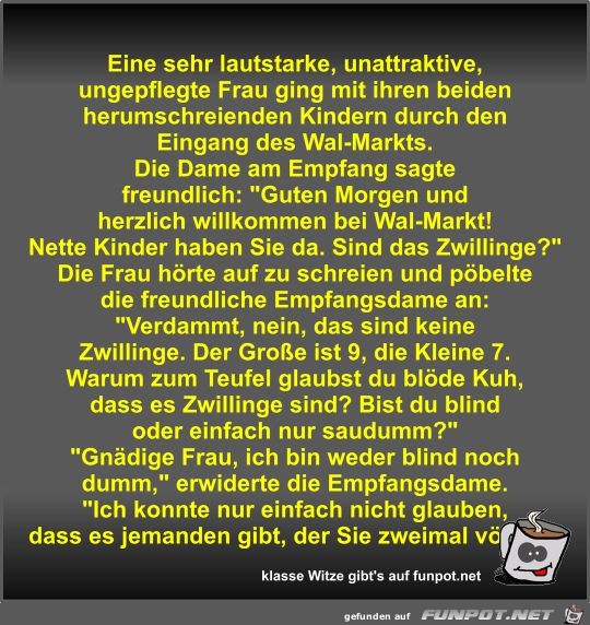 Eine sehr lautstarke, unattraktive, ungepflegte Frau ging... Eine sehr lautstarke, unattraktive, ungepflegte Frau ging...