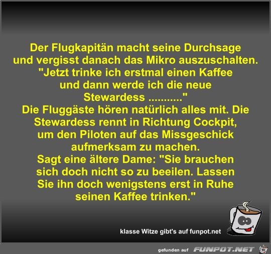 Der Flugkapitn macht seine Durchsage und vergisst danach...