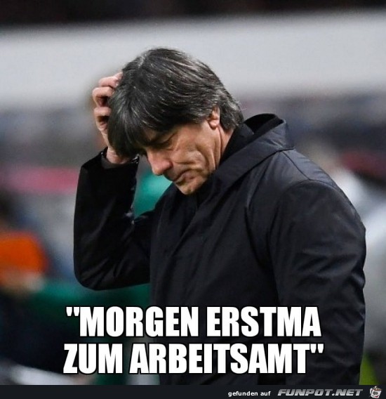 Morgen erst mal zum Arbeitsamt..... Morgen erst mal zum Arbeitsamt.....