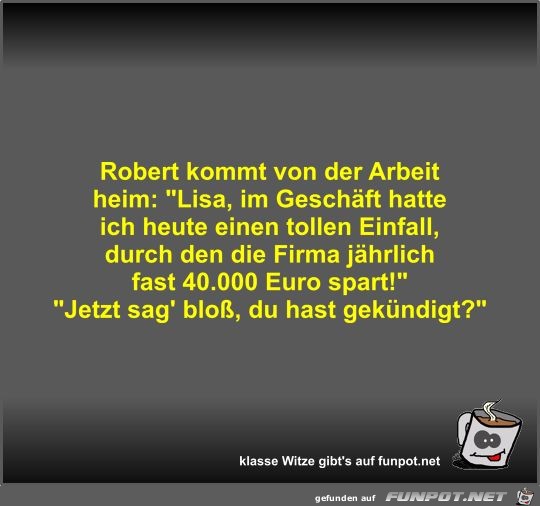 Robert kommt von der Arbeit heim Robert kommt von der Arbeit heim